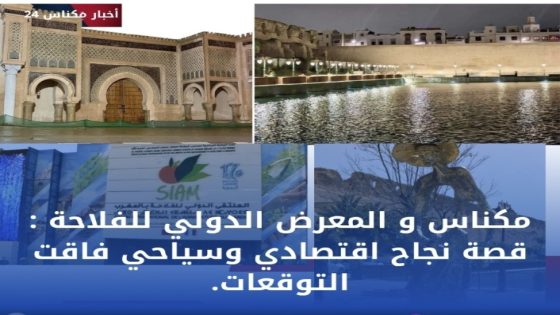 مكناس و المعرض الدولي للفلاحة : قصة نجاح اقتصادي وسياحي فاقت التوقعات.